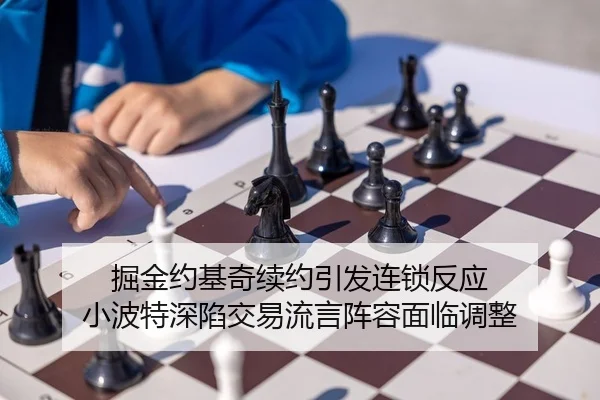 掘金约基奇续约引发连锁反应 小波特深陷交易流言阵容面临调整